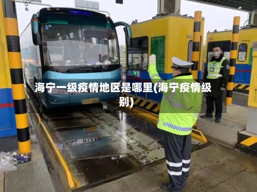 海宁一级疫情地区是哪里(海宁疫情级别)-第3张图片
