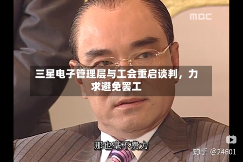 三星电子管理层与工会重启谈判	，力求避免罢工-第2张图片