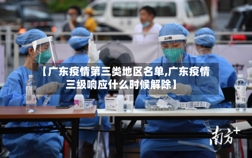 【广东疫情第三类地区名单,广东疫情三级响应什么时候解除】