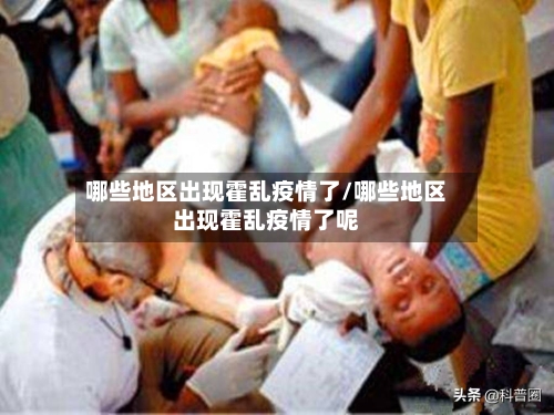 哪些地区出现霍乱疫情了/哪些地区出现霍乱疫情了呢