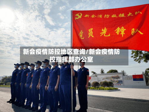 新会疫情防控地区查询/新会疫情防控指挥部办公室-第2张图片