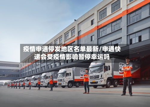 疫情申通停发地区名单最新/申通快递会受疫情影响暂停幸运吗