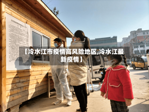 【冷水江市疫情高风险地区,冷水江最新疫情】