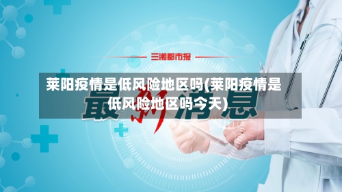 莱阳疫情是低风险地区吗(莱阳疫情是低风险地区吗今天)