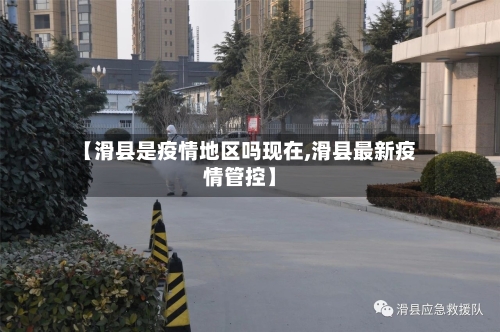 【滑县是疫情地区吗现在,滑县最新疫情管控】