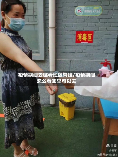 疫情期间去哪看地区管控/疫情期间怎么看哪里可以去