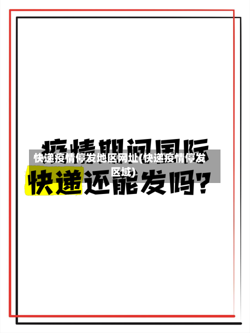 快递疫情停发地区网址(快递疫情停发区域)-第2张图片