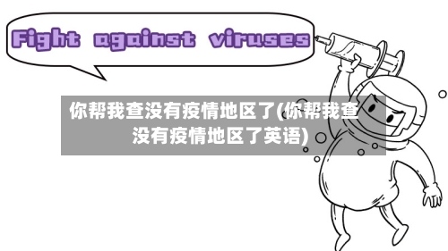 你帮我查没有疫情地区了(你帮我查没有疫情地区了英语)